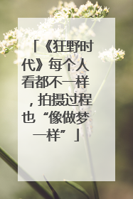 《狂野时代》每个人看都不一样，拍摄过程也“像做梦一样”