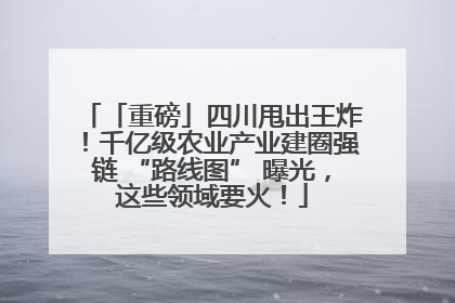 「重磅」四川甩出王炸！千亿级农业产业建圈强链 “路线图” 曝光，这些领域要火！