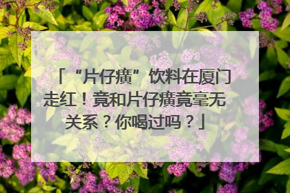 “片仔癀”饮料在厦门走红！竟和片仔癀竟毫无关系？你喝过吗？