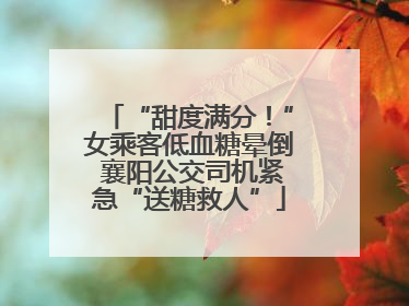 “甜度满分！”女乘客低血糖晕倒 襄阳公交司机紧急“送糖救人”
