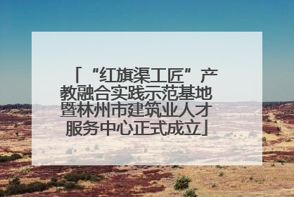 “红旗渠工匠”产教融合实践示范基地暨林州市建筑业人才服务中心正式成立