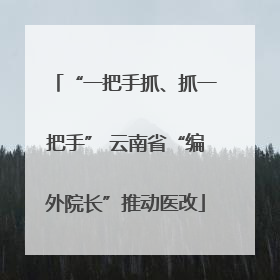 “一把手抓、抓一把手” 云南省“编外院长”推动医改