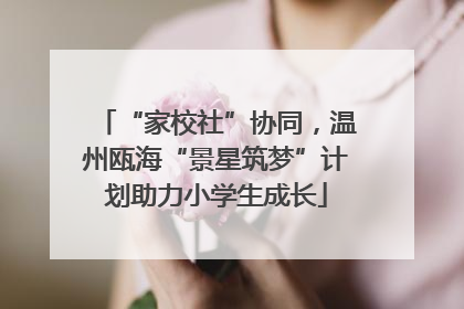 “家校社”协同，温州瓯海“景星筑梦”计划助力小学生成长