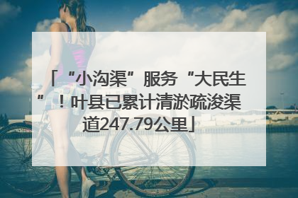 “小沟渠”服务“大民生”！叶县已累计清淤疏浚渠道247.79公里