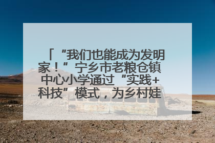 “我们也能成为发明家！”宁乡市老粮仓镇中心小学通过“实践+科技”模式，为乡村娃探索教育新路径