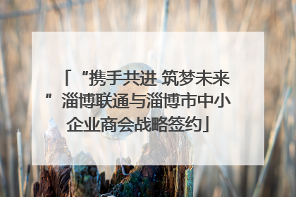 “携手共进 筑梦未来”淄博联通与淄博市中小企业商会战略签约