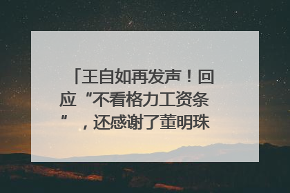 王自如再发声！回应“不看格力工资条”，还感谢了董明珠和雷军｜热财经