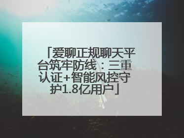 爱聊正规聊天平台筑牢防线：三重认证+智能风控守护1.8亿用户