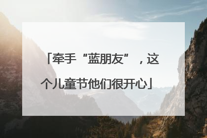 牵手“蓝朋友”，这个儿童节他们很开心