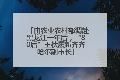 由农业农村部调赴黑龙江一年后，“80后”王杕履新齐齐哈尔副市长