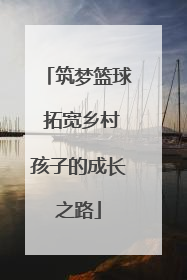 筑梦篮球 拓宽乡村孩子的成长之路