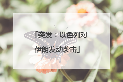 突发：以色列对伊朗发动袭击