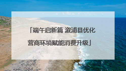 端午启新篇 溆浦县优化营商环境赋能消费升级