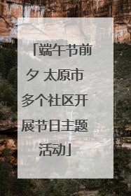 端午节前夕 太原市多个社区开展节日主题活动