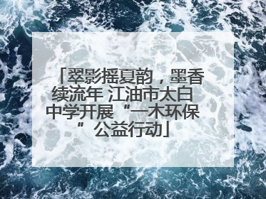 翠影摇夏韵，墨香续流年 江油市太白中学开展“一木环保”公益行动