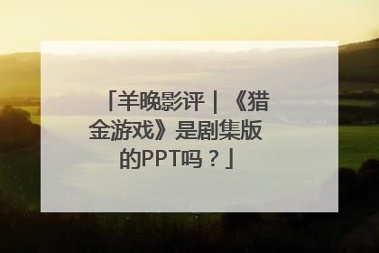 羊晚影评｜《猎金游戏》是剧集版的PPT吗？