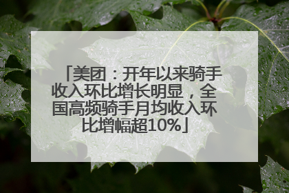 美团：开年以来骑手收入环比增长明显，全国高频骑手月均收入环比增幅超10%