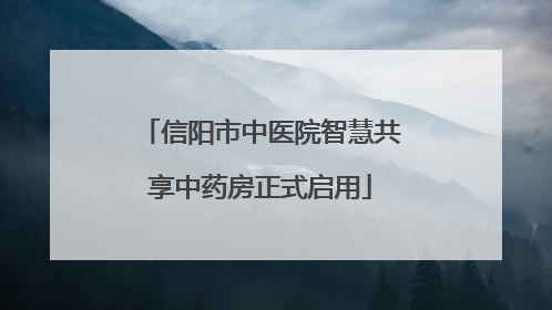 信阳市中医院智慧共享中药房正式启用