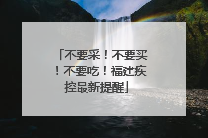 不要采！不要买！不要吃！福建疾控最新提醒