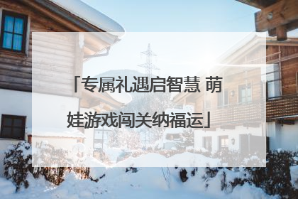 专属礼遇启智慧 萌娃游戏闯关纳福运