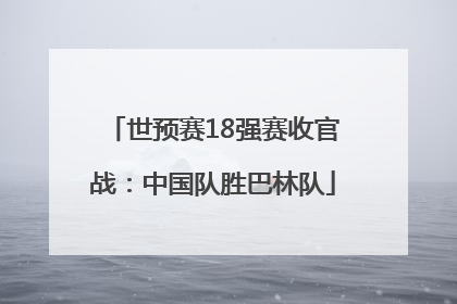 世预赛18强赛收官战：中国队胜巴林队