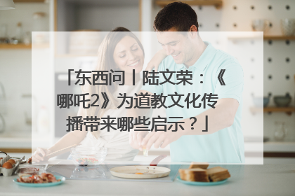 东西问丨陆文荣：《哪吒2》为道教文化传播带来哪些启示？