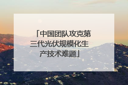 中国团队攻克第三代光伏规模化生产技术难题