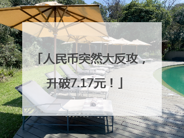 人民币突然大反攻，升破7.17元！