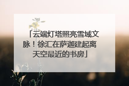 云端灯塔照亮雪域文脉！徐汇在萨迦建起离天空最近的书房