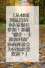从48家到最高550余家报名参加！新疆“疆企・主席面对面”协商座谈会为何如此受欢迎？