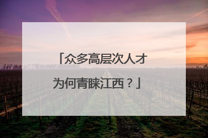 众多高层次人才为何青睐江西？