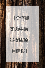 会泽抓实肉牛增量提质项目建设