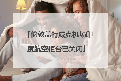 伦敦盖特威克机场印度航空柜台已关闭