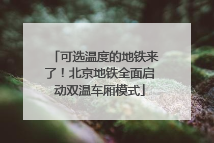 可选温度的地铁来了！北京地铁全面启动双温车厢模式