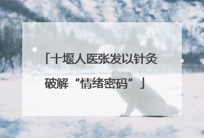 十堰人医张发以针灸破解“情绪密码”