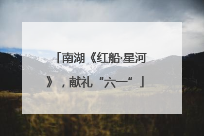 南湖《红船·星河》，献礼“六一”