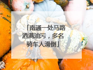 南通一处马路洒满油污，多名骑车人滑倒