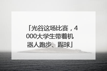 光谷这场比赛，4000大学生带着机器人跑步、踢球
