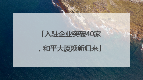 入驻企业突破40家，和平大厦焕新归来