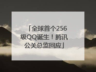 全球首个256级QQ诞生！腾讯公关总监回应
