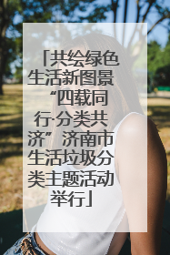 共绘绿色生活新图景 “四载同行·分类共济”济南市生活垃圾分类主题活动举行