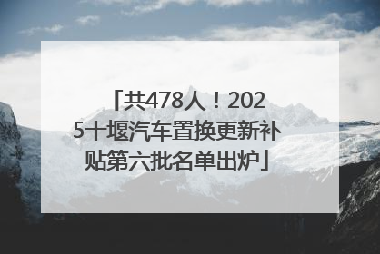 共478人！2025十堰汽车置换更新补贴第六批名单出炉