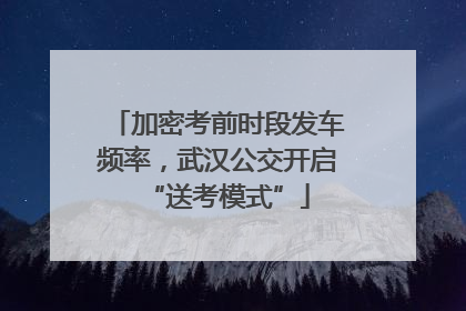 加密考前时段发车频率，武汉公交开启“送考模式”