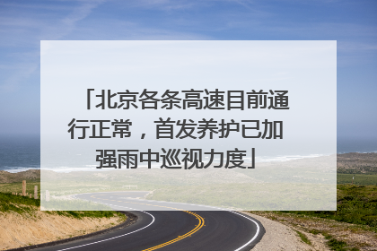 北京各条高速目前通行正常，首发养护已加强雨中巡视力度