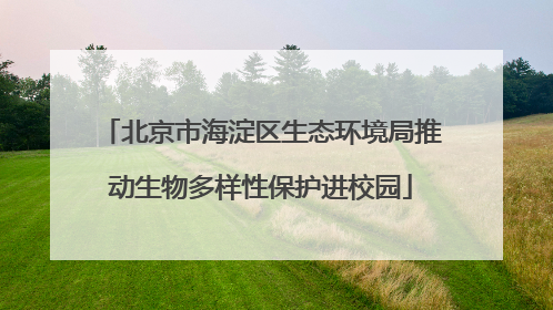 北京市海淀区生态环境局推动生物多样性保护进校园