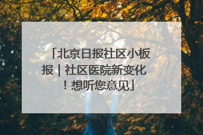 北京日报社区小板报｜社区医院新变化！想听您意见