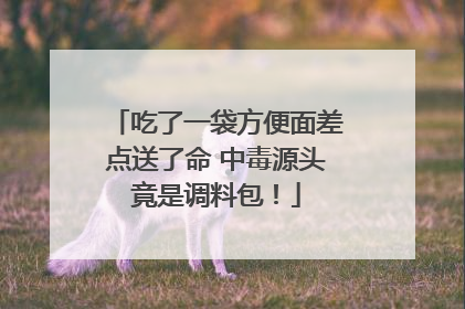 吃了一袋方便面差点送了命 中毒源头竟是调料包！