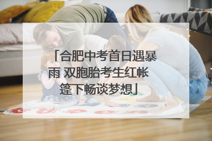合肥中考首日遇暴雨 双胞胎考生红帐篷下畅谈梦想