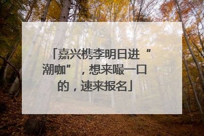 嘉兴槜李明日进“潮咖”，想来嘬一口的，速来报名