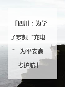 四川：为学子梦想“充电” 为平安高考护航